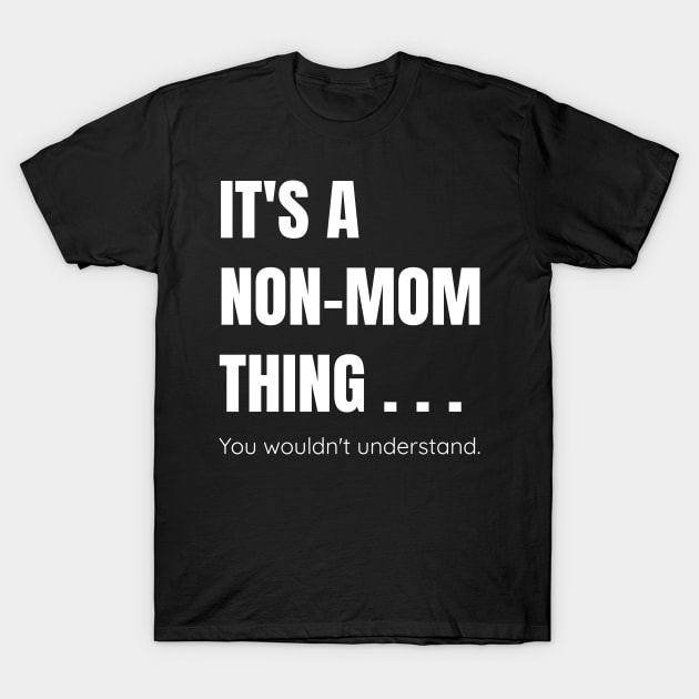 It's a Non Mom Thing You Wouldn't Understand - Childfree and Happy T-Shirt by tnts